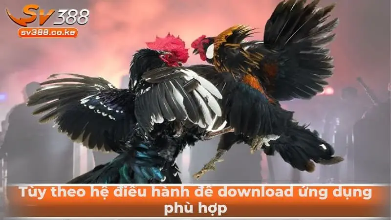 Tùy theo hệ điều hành để download ứng dụng phù hợp