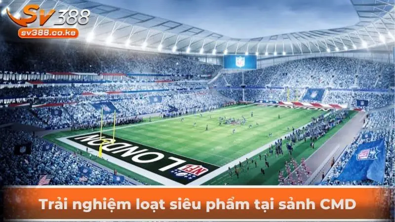 Trải nghiệm loạt siêu phẩm tại sảnh CMD